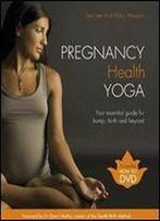 Pregnancy Health Yoga: Your Essential Guide For Bump, Birth And Beyond