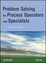 Problem Solving For Process Operators And Specialists