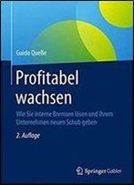Profitabel Wachsen: Wie Sie Interne Bremsen Losen Und Ihrem Unternehmen Neuen Schub Geben (2nd Edition)
