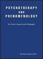 Psychotherapy And Phenomenology: On Freud, Husserl And Heidegger