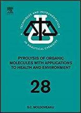Pyrolysis Of Organic Molecules, Volume 28: Applications To Health And Environmental Issues (techniques And Instrumentation In Analytical Chemistry)