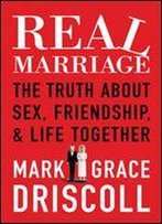 Real Marriage: The Truth About Sex, Friendship, And Life Together