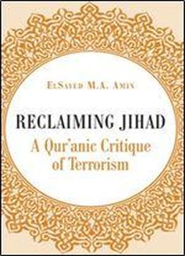 Reclaiming Jihad: A Qur'anic Critique Of Terrorism