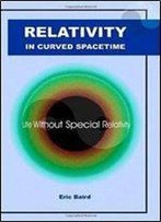 Relativity In Curved Spacetime: Life Without Special Relativity