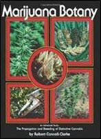 Robert Connell Clarke - Marijuana Botany: An Advanced Study: The Propagation And Breeding Of Distinctive Cannabis