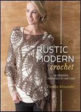 Rustic Modern Crochet: 18 Designs Inspired By Nature