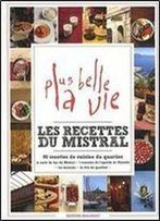 Sandra Mahut, David Japy - Les Recettes Du Mistral: 80 Recettes De Cuisine Du Quartier De Plus Belle La Vie