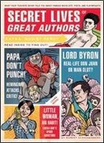Secret Lives Of Great Authors: What Your Teachers Never Told You About Famous Novelists, Poets, And Playwrights