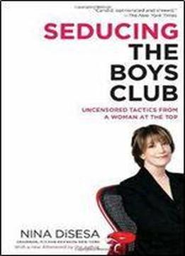Seducing The Boys Club: Uncensored Tactics From A Woman At The Top