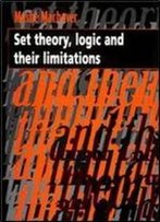Set Theory, Logic And Their Limitations