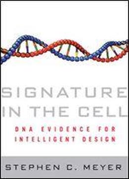 Signature In The Cell: Dna And The Evidence For Intelligent Design