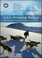 Siku: Knowing Our Ice: Documenting Inuit Sea Ice Knowledge And Use