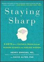 Staying Sharp: 9 Keys For A Youthful Brain Through Modern Science And Ageless Wisdom