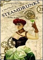 Steamdrunks: 101 Steampunk Cocktails And Mixed Drinks