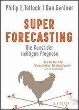 Superforecasting - Die Kunst Der Richtigen Prognose