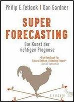 Superforecasting - Die Kunst Der Richtigen Prognose