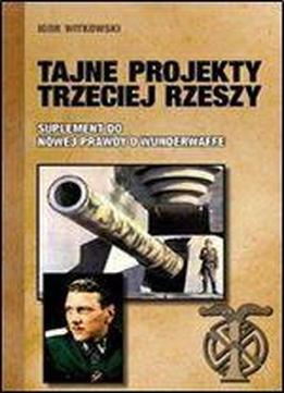 Tajne Projekty Trzeciej Rzeszy: Suplement Do Nowej Prawdy O Wunderwaffe