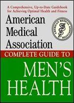 The American Medical Association Complete Guide To Men's Health
