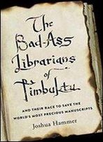 The Bad-Ass Librarians Of Timbuktu: And Their Race To Save The World's Most Precious Manuscripts