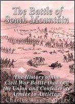 The Battle Of South Mountain: The History Of The Civil War Battle That Led The Union And Confederate Armies To Antietam