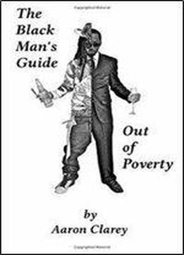 The Black Man's Guide Out Of Poverty: For Black Men Who Demand Better