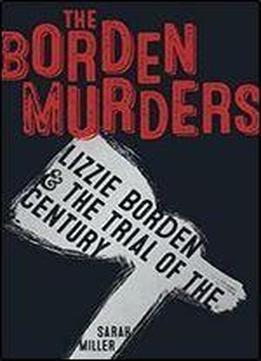 The Borden Murders: Lizzie Borden And The Trial Of The Century