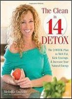 The Clean In 14 Detox: The 2-Week Plan To Melt Fat, Kick Cravings, And Increase Your Natural Energy