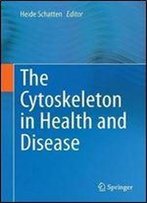 The Cytoskeleton In Health And Disease