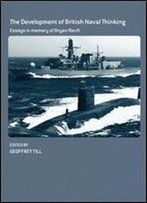The Development Of British Naval Thinking: Essays In Memory Of Bryan Ranft