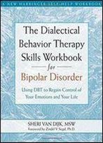 The Dialectical Behavior Therapy Skills Workbook For Bipolar Disorder