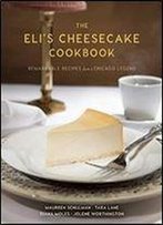 The Eli's Cheesecake Cookbook: Remarkable Recipes From A Chicago Legend