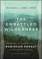 The Embattled Wilderness: The Natural And Human History Of Robinson Forest And The Fight For Its Future