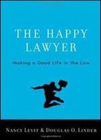 The Happy Lawyer: Making A Good Life In The Law