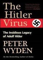 The Hitler Virus: The Insidious Legacy Of Adolph Hitler