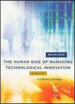 The Human Side Of Managing Technological Innovation: A Collection Of Readings