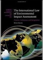 The International Law Of Environmental Impact Assessment: Process, Substance And Integration