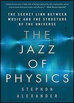 The Jazz Of Physics: The Secret Link Between Music And The Structure Of The Universe (Basic Books)