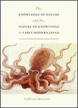 The Knowledge Of Nature And The Nature Of Knowledge In Early Modern Japan