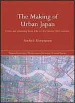 The Making Of Urban Japan: Cities And Planning From Edo To The Twenty First Century