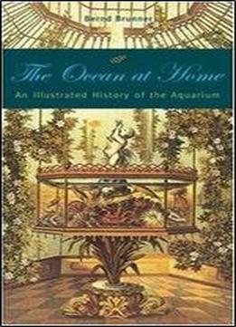 The Ocean At Home: An Illustrated History Of The Aquarium