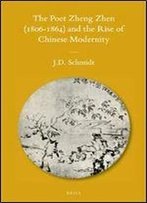 The Poet Zheng Zhen (1806-1864) And The Rise Of Chinese Modernity (Sinica Leidensia)