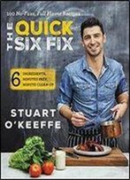 The Quick Six Fix: 100 No-Fuss, Full-Flavor Recipes - Six Ingredients, Six Minutes Prep, Six Minutes Cleanup