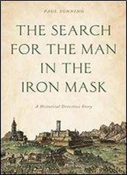 The Search For The Man In The Iron Mask: A Historical Detective Story