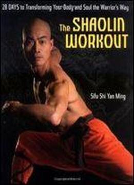 The Shaolin Workout: 28 Days To Transforming Your Body And Soul The Warrior's Way