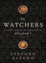The Watchers: A Secret History Of The Reign Of Elizabeth I