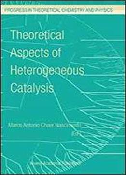 Theoretical Aspects Of Heterogeneous Catalysis (progress In Theoretical Chemistry And Physics)