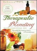 Therapeutic Blending With Essential Oil: Decoding The Healing Matrix Of Aromatherapy