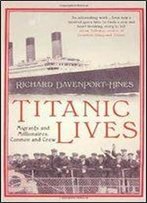 Titanic Lives: Migrants And Millionaires, Conmen And Crew