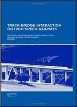 Track-bridge Interaction On High-speed Railways: Selected And Revised Papers From The Workshop On Track-bridge