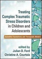 Treating Complex Traumatic Stress Disorders In Children And Adolescents